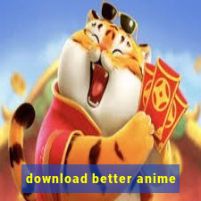 download better anime